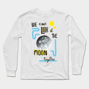 We Can Look at the Moon Together Long Sleeve T-Shirt